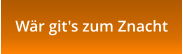 Wär git's zum Znacht